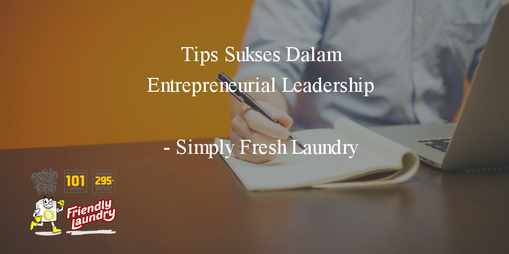 Tips Sukses Dalam Entrepreneurial Leadership
